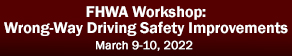 The Federal Highway Administration Workshop: Wrong-Way Driving Safety Improvements.